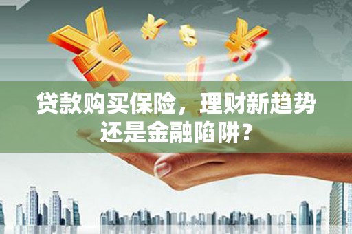 乌伊岭贷款购买保险，理财新趋势还是金融陷阱？