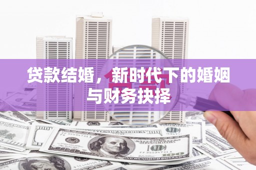 乌伊岭贷款结婚，新时代下的婚姻与财务抉择