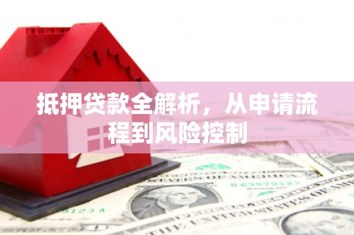 乌伊岭抵押贷款全解析，从申请流程到风险控制