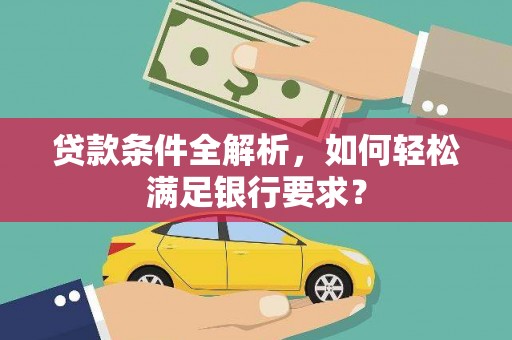 乌伊岭贷款条件全解析，如何轻松满足银行要求？