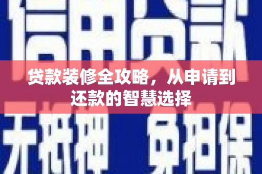 乌伊岭贷款装修全攻略，从申请到还款的智慧选择