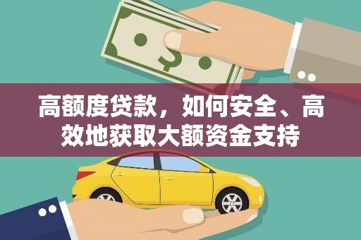 乌伊岭高额度贷款，如何安全、高效地获取大额资金支持