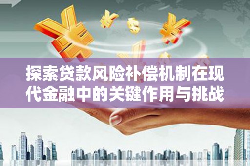 乌伊岭探索贷款风险补偿机制在现代金融中的关键作用与挑战