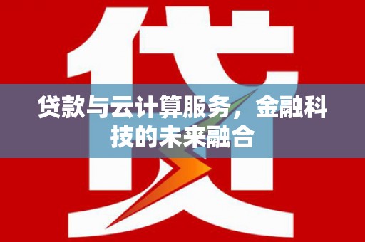 乌伊岭贷款与云计算服务，金融科技的未来融合