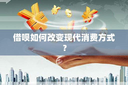 乌伊岭借呗如何改变现代消费方式？