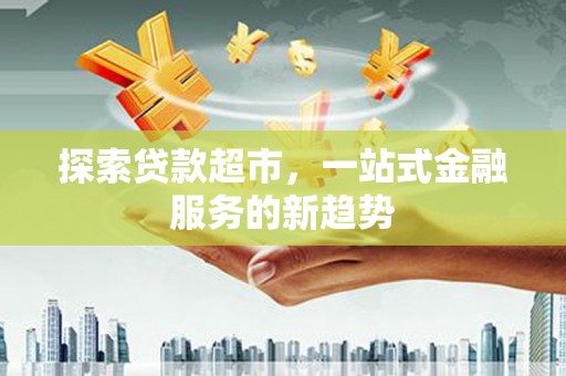 乌伊岭探索贷款超市，一站式金融服务的新趋势