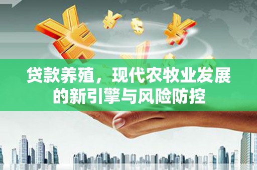 乌伊岭贷款养殖，现代农牧业发展的新引擎与风险防控