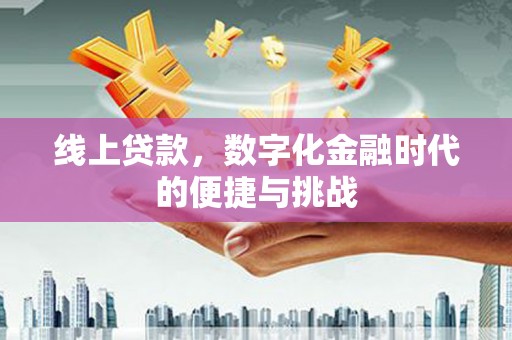 乌伊岭线上贷款，数字化金融时代的便捷与挑战