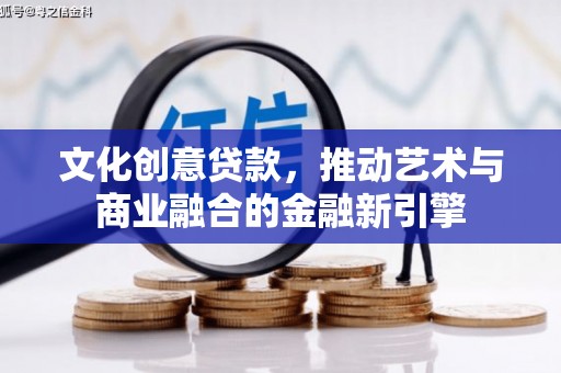 乌伊岭文化创意贷款，推动艺术与商业融合的金融新引擎