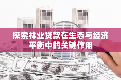 乌伊岭探索林业贷款在生态与经济平衡中的关键作用