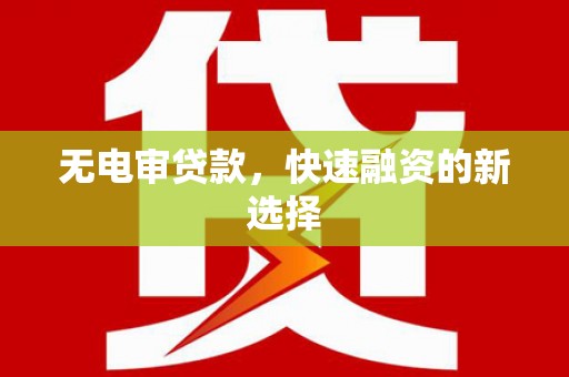 乌伊岭无电审贷款，快速融资的新选择