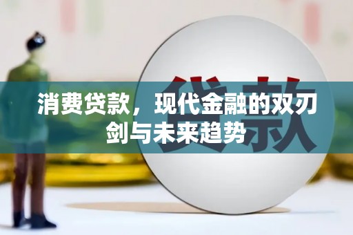 乌伊岭消费贷款，现代金融的双刃剑与未来趋势