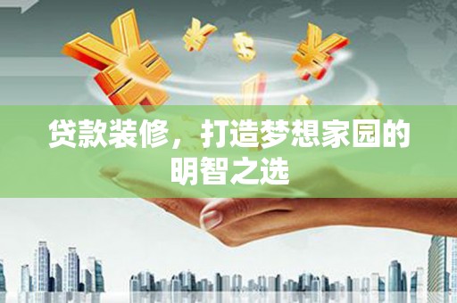 乌伊岭贷款装修，打造梦想家园的明智之选