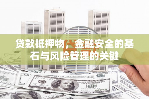 乌伊岭贷款抵押物，金融安全的基石与风险管理的关键