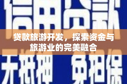 乌伊岭贷款旅游开发，探索资金与旅游业的完美融合