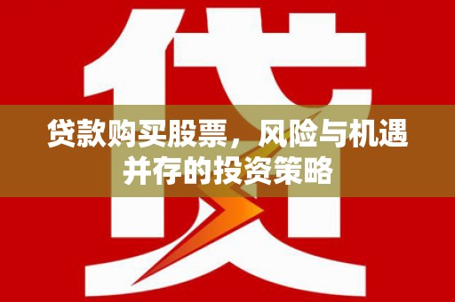 乌伊岭贷款购买股票，风险与机遇并存的投资策略
