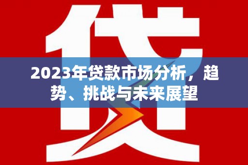 乌伊岭2023年贷款市场分析，趋势、挑战与未来展望