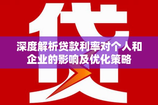 乌伊岭深度解析贷款利率对个人和企业的影响及优化策略
