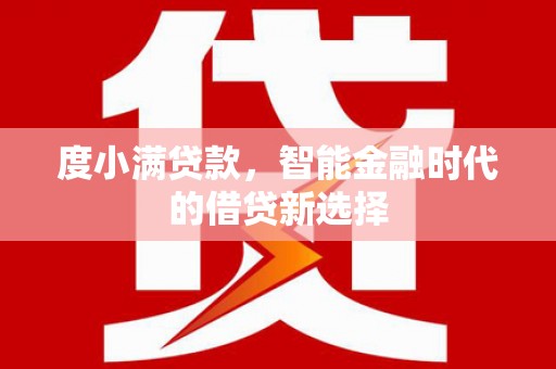 乌伊岭度小满贷款，智能金融时代的借贷新选择