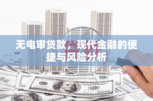 乌伊岭无电审贷款，现代金融的便捷与风险分析