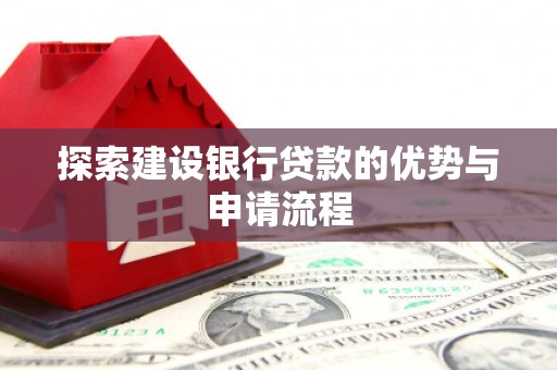 乌伊岭探索建设银行贷款的优势与申请流程