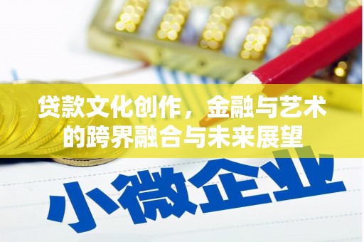 乌伊岭贷款文化创作，金融与艺术的跨界融合与未来展望