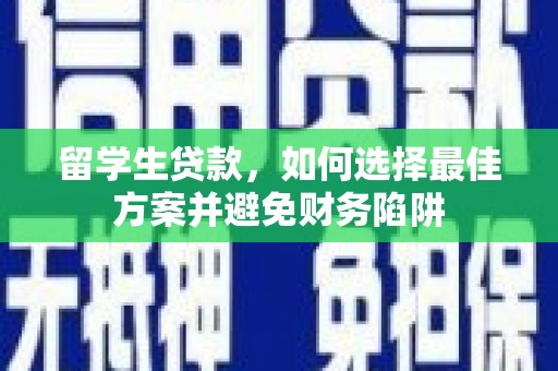 乌伊岭留学生贷款，如何选择最佳方案并避免财务陷阱