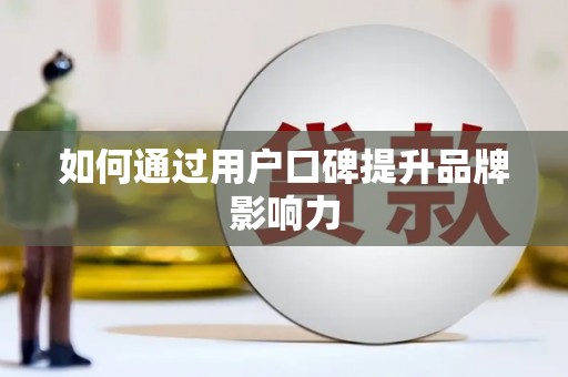 乌伊岭如何通过用户口碑提升品牌影响力