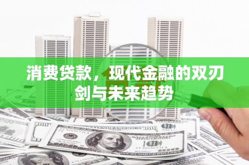 乌伊岭消费贷款，现代金融的双刃剑与未来趋势