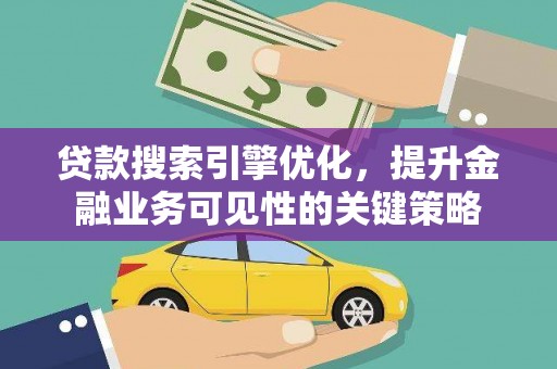 乌伊岭贷款搜索引擎优化，提升金融业务可见性的关键策略