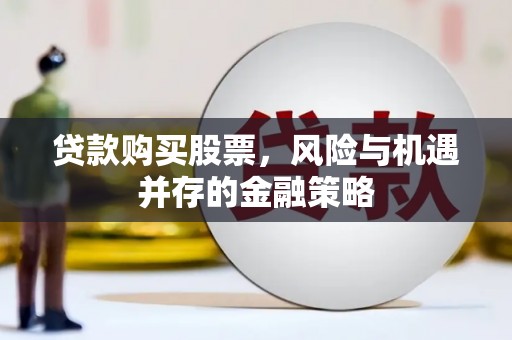 乌伊岭贷款购买股票，风险与机遇并存的金融策略