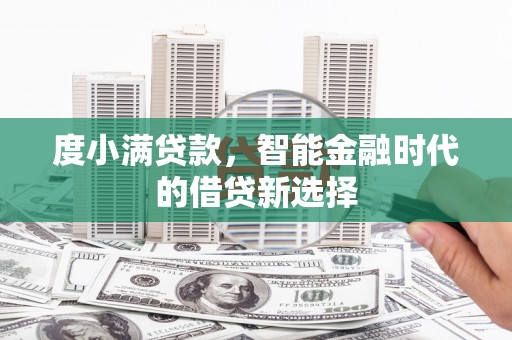 乌伊岭度小满贷款，智能金融时代的借贷新选择