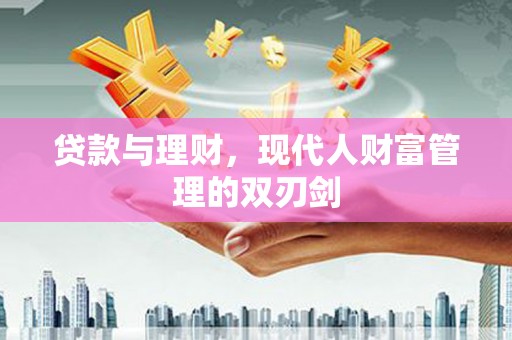 乌伊岭贷款与理财，现代人财富管理的双刃剑