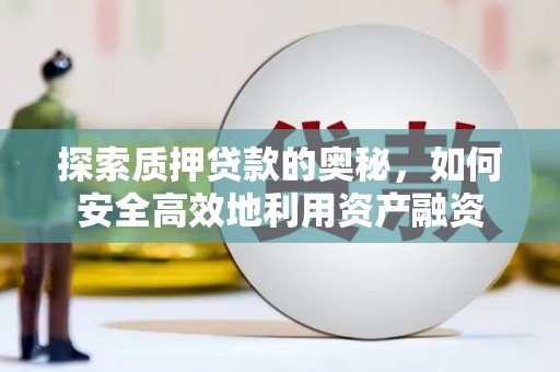 乌伊岭探索质押贷款的奥秘，如何安全高效地利用资产融资