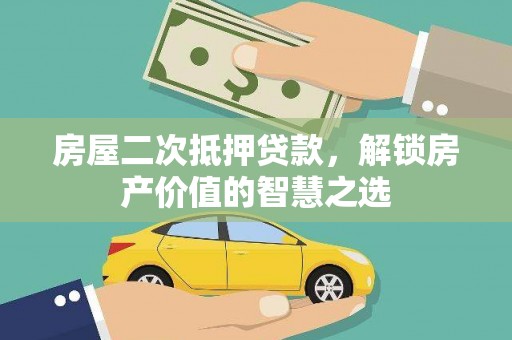 乌伊岭房屋二次抵押贷款，解锁房产价值的智慧之选