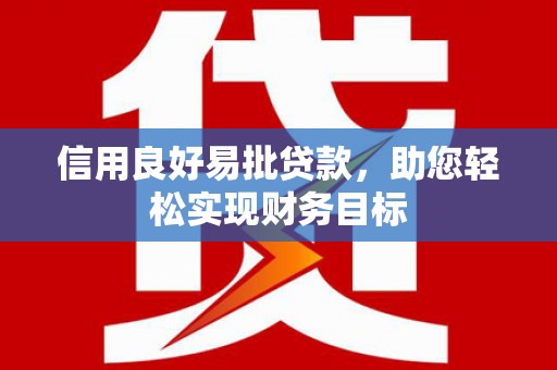 乌伊岭信用良好易批贷款，助您轻松实现财务目标
