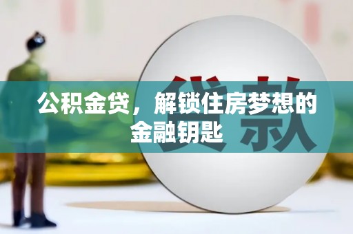 乌伊岭公积金贷，解锁住房梦想的金融钥匙