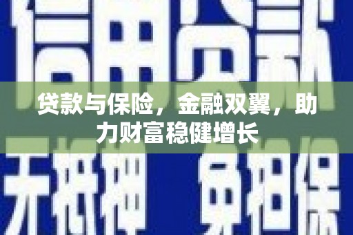 乌伊岭贷款与保险，金融双翼，助力财富稳健增长