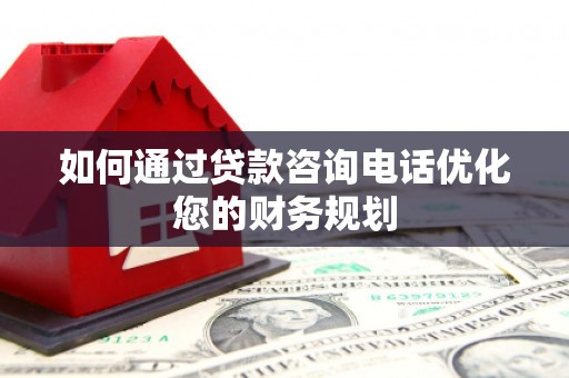 乌伊岭如何通过贷款咨询电话优化您的财务规划
