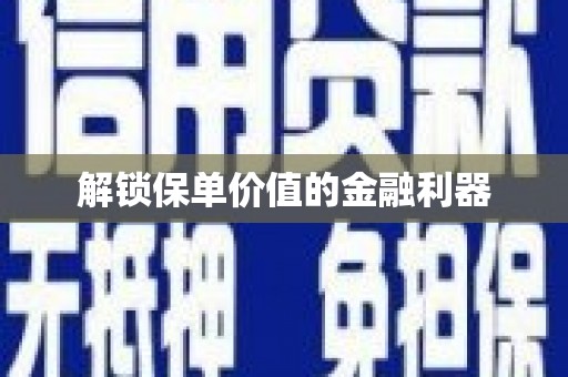 乌伊岭解锁保单价值的金融利器