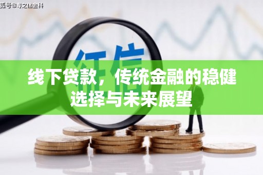 乌伊岭线下贷款，传统金融的稳健选择与未来展望