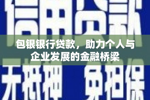 乌伊岭包银银行贷款，助力个人与企业发展的金融桥梁