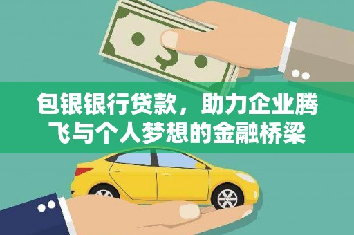 乌伊岭包银银行贷款，助力企业腾飞与个人梦想的金融桥梁
