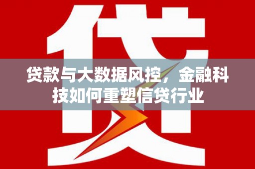 乌伊岭贷款与大数据风控，金融科技如何重塑信贷行业