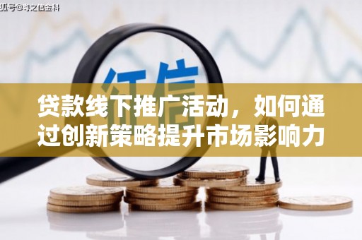 乌伊岭贷款线下推广活动，如何通过创新策略提升市场影响力
