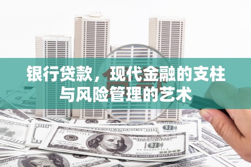 乌伊岭银行贷款，现代金融的支柱与风险管理的艺术