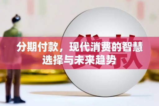 乌伊岭分期付款，现代消费的智慧选择与未来趋势