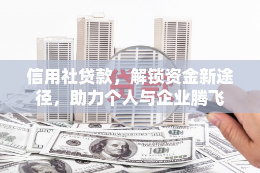 乌伊岭信用社贷款，解锁资金新途径，助力个人与企业腾飞