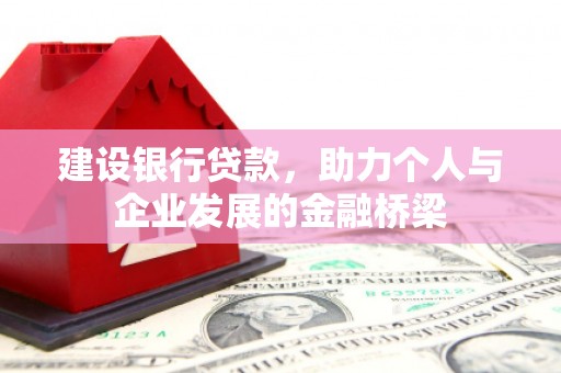乌伊岭建设银行贷款，助力个人与企业发展的金融桥梁