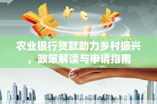 乌伊岭农业银行贷款助力乡村振兴，政策解读与申请指南